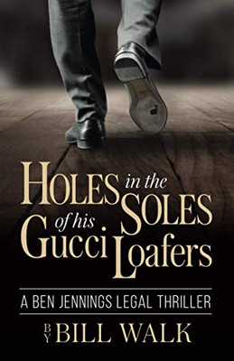 Holes in the Soles of his Gucci Loafers (A Ben Jennings Legal Thriller)