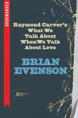 Raymond Carver's What We Talk About When We Talk About Love: Bookmarked (Bookmarked, 8)