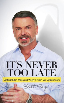 It's Never Too Late: Getting Older, Wiser, And Worry Free In Our Golden Years