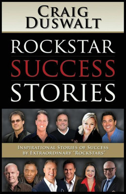 Rockstar Success Stories: Inspirational Stories Of Success By Extraordinary "Rockstars"