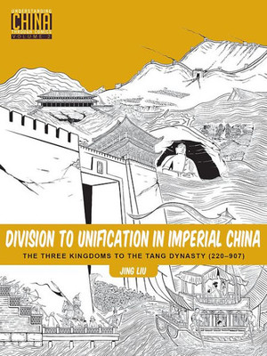 Division To Unification In Imperial China: The Three Kingdoms To The Tang Dynasty (220?907) (Understanding China Through Comics, 2)