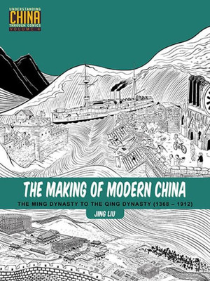 The Making Of Modern China: The Ming Dynasty To The Qing Dynasty (1368-1912) (Understanding China Through Comics, 4)