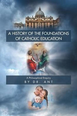 A History Of The Foundations Of Catholic Education: A Philosophical Enquiry