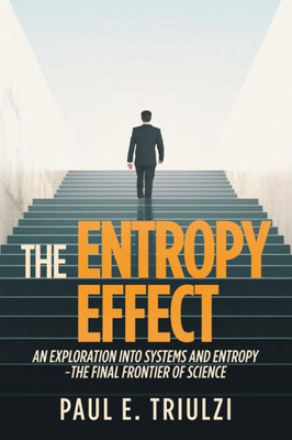 The Entropy Effect: An Exploration Into Systems And Entropy ~ The Final Frontier Of Science