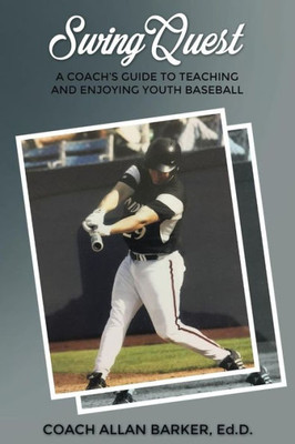 Swingquest: A Coach's Guide To Teaching And Enjoying Youth Baseball