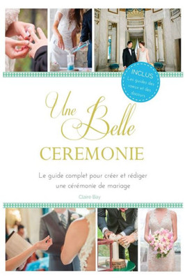 Une Belle Ceremonie: Le Guide Pour Creer Et Rediger Une Ceremonie De Mariage (French Edition)