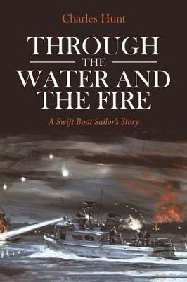 Through The Water And The Fire: A Swift Boat Sailor's Story