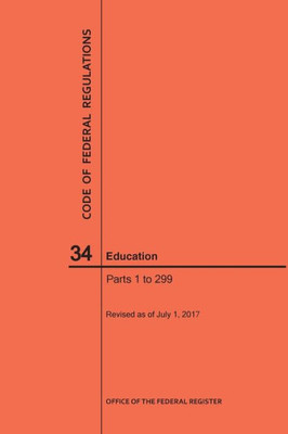 Code Of Federal Regulations Title 34, Education, Parts 1-299, 2017