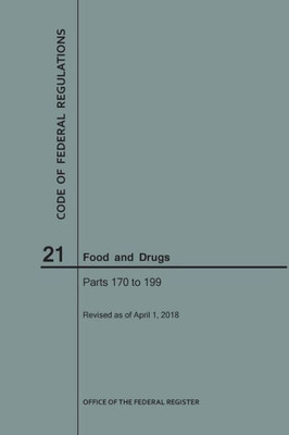 Code Of Federal Regulations Title 21, Food And Drugs, Parts 170-199, 2018