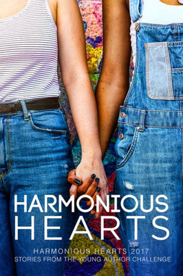 Harmonious Hearts 2017 - Stories From The Young Author Challenge (4) (Harmony Ink Press - Young Author Challenge)