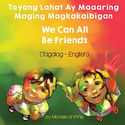 We Can All Be Friends (Tagalog-English) Tayong Lahat ay Maaaring Maging Magkakaibigan (Language Lizard Bilingual Living in Harmony) (Tagalog Edition)