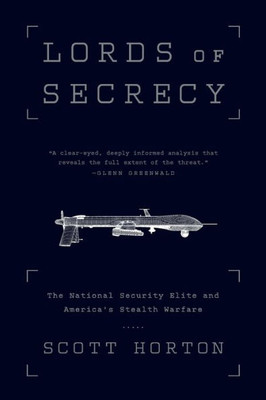 Lords Of Secrecy: The National Security Elite And America's Stealth Warfare