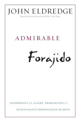 Admirable Forajido: Experimente La Alegre, Problematica Y Extravagante Personalidad De Jesús (Spanish Edition)