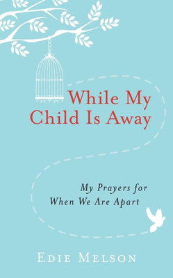 While My Child Is Away: My Prayers For When We Are Apart