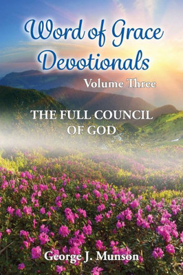 Word Of Grace Devotionals: Volume Three: The Full Council Of God