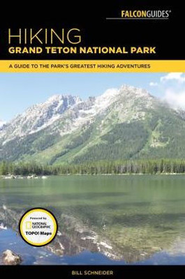 Hiking Grand Teton National Park: A Guide To The Park's Greatest Hiking Adventures (Falcon Hiking Grand Teton National Park)
