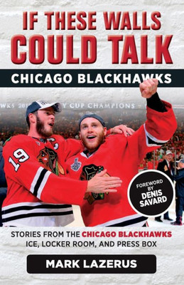 If These Walls Could Talk: Chicago Blackhawks: Stories From The Chicago Blackhawks' Ice, Locker Room, And Press Box