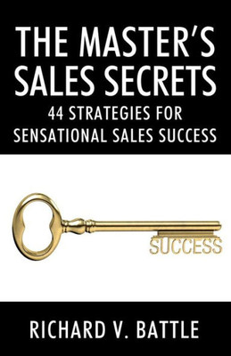 The Master's Sales Secrets: 44 Strategies For Sensational Sales Success