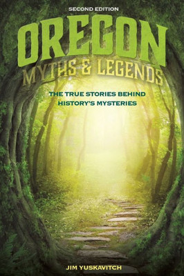 Oregon Myths And Legends: The True Stories Behind History's Mysteries (Legends Of The West)