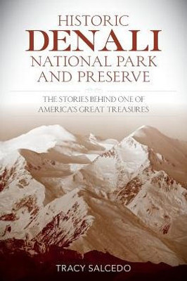 Historic Denali National Park And Preserve: The Stories Behind One Of America's Great Treasures