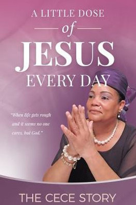 A Little Dose Of Jesus Every Day: The Cece Story