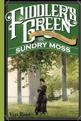 Fiddler's Green: Or A Wedding, A Ball, And The Singular Adventures Of Sundry Moss