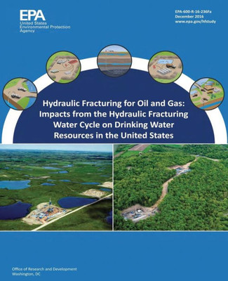 Hydraulic Fracturing For Oil And Gas: Impacts From The Hydraulic Fracturing Water Cycle On Drinking Water Resources In The United States