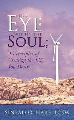 The Eye Within The Soul; 9 Principles Of Creating The Life You Desire