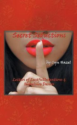 Secret Seductions: Letters Of Lustful Intentions & Impulsive Desires