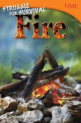 Teacher Created Materials - Time Informational Text: Struggle For Survival: Fire - Grade 6