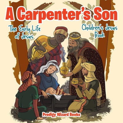 A Carpenter's Son: The Early Life Of Jesus Children's Jesus Book