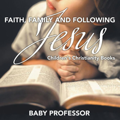 Faith, Family, And Following Jesus Children's Christianity Books Faith, Family, And Following Jesus Children's Christianity Books