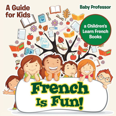 French Is Fun! A Guide For Kids A Children's Learn French Books