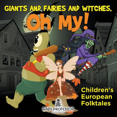 Giants And Fairies And Witches, Oh My! Children's European Folktales