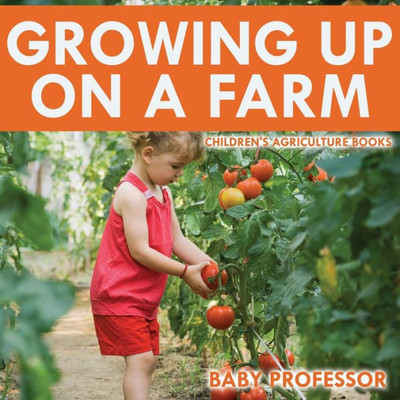 Growing Up On A Farm - Children's Agriculture Books