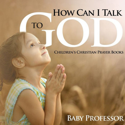 How Can I Talk To God? - Children's Christian Prayer Books