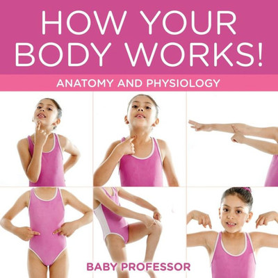 How Your Body Works! Anatomy And Physiology