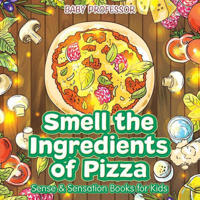 Smell The Ingredients Of Pizza Sense & Sensation Books For Kids