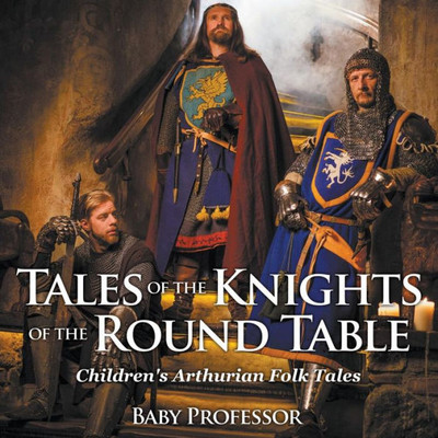 Tales Of The Knights Of The Round Table Children's Arthurian Folk Tales