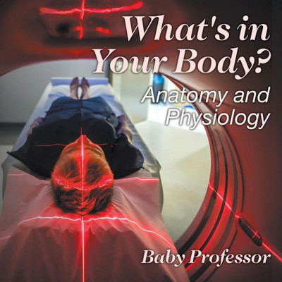 What's In Your Body? Anatomy And Physiology