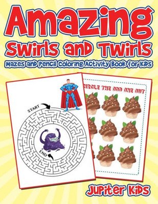 Amazing Swirls And Twirls : Mazes And Pencil Coloring Activity Book For Kids