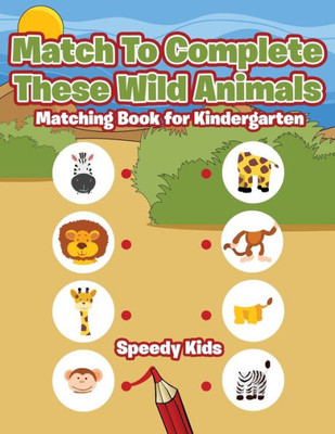 Match To Complete These Wild Animals : Matching Book For Kindergarten