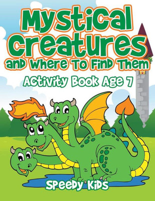 Mystical Creatures And Where To Find Them : Activity Book Age 7