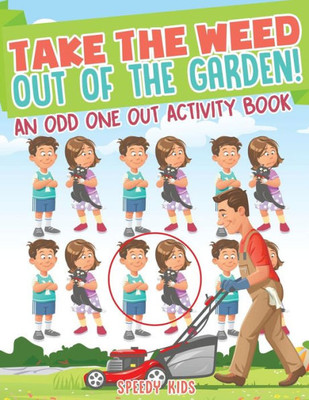 Take The Weed Out Of The Garden! An Odd One Out Activity Book
