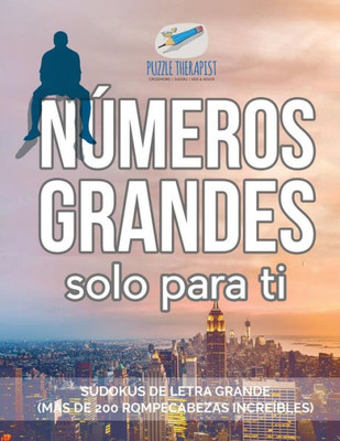 Números Grandes Solo Para Ti | Sudokus De Letra Grande (Mas De 200 Rompecabezas Increíbles) (Spanish Edition)