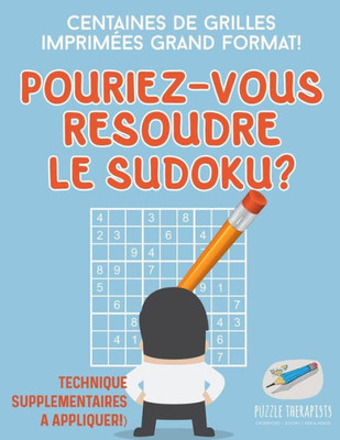 Pourriez-Vous Resoudre Le Sudoku ? | Centaines De Grilles Imprimees Grand Format ! (Technique Supplementaires a Appliquer !) (French Edition)