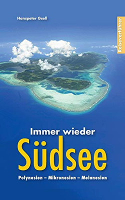 Immer wieder Südsee: Polynesien - Mikronesien - Melanesien (German Edition)