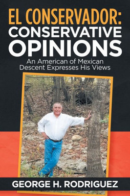 El Conservador: Conservative Opinions: An American Of Mexican Descent Expresses His Views