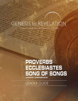 Genesis To Revelation: Proverbs, Ecclesiastes, Song Of Songs Leader Guide: A Comprehensive Verse-By-Verse Exploration Of The Bible