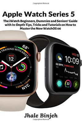Apple Watch Series 5: The iWatch Beginners, Dummies and Seniors' Guide with In-Depth Tips, Tricks and Tutorials on How to Master the New WatchOS 06